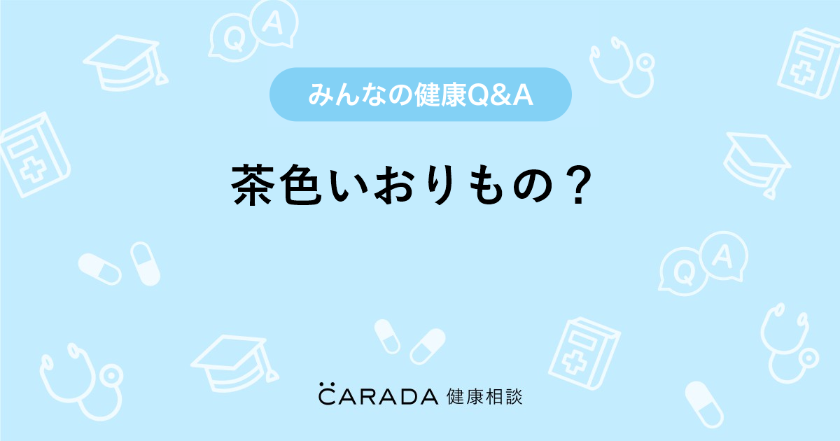 茶色いおりもの 婦人科の相談 ゆぅき31さん 33歳 女性 の投稿 Carada 健康相談 医師や専門家に相談できるq Aサイト 30万件以上のお悩みに回答