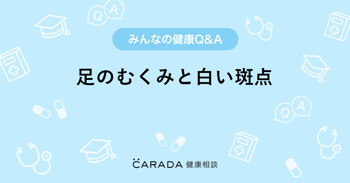 足のむくみと白い斑点 婦人科の相談 ももっちさん 33歳 女性 の投稿 Carada 健康相談 医師や専門家に相談できるq Aサイト 30万件以上のお悩みに回答