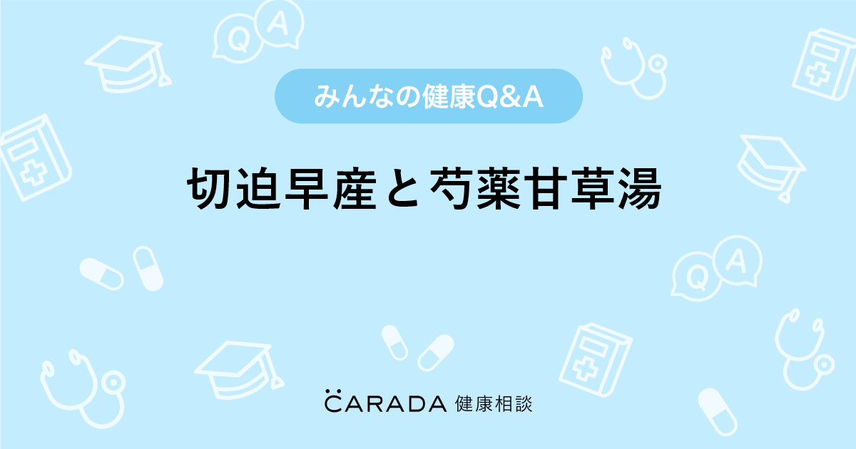 切迫早産と芍薬甘草湯 婦人科の相談 ようさんさん 36歳 女性 の投稿 Carada 健康相談 医師や専門家に相談できるq Aサイト 30万件以上のお悩みに回答