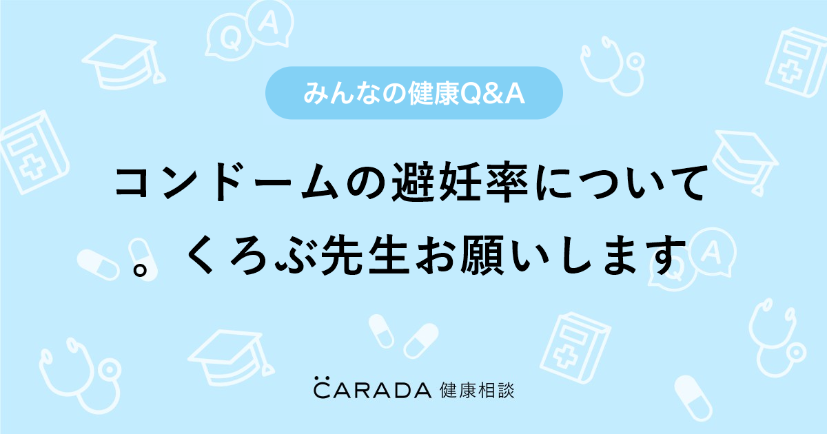 コンドームの避妊率について くろぶ先生お願いします 婦人科の相談 カラダメディカさん 22歳 女性 の投稿 Carada 健康相談 医師や専門家に相談できるq Aサイト 30万件以上のお悩みに回答