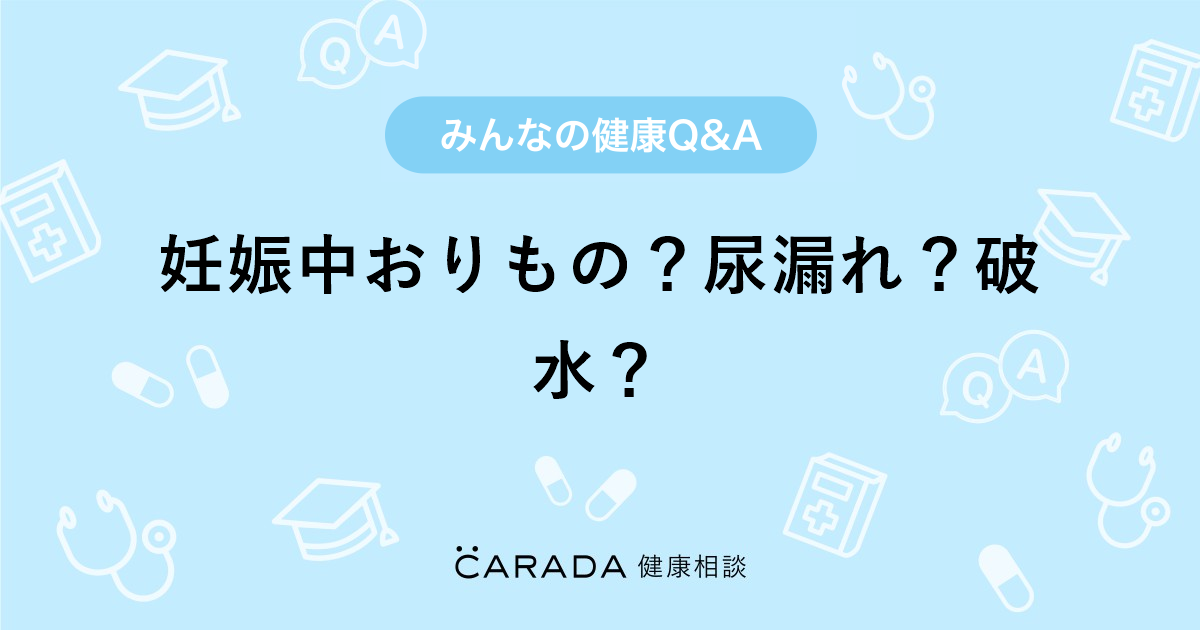 妊娠中おりもの 尿漏れ 破水 Carada 健康相談 医師や専門家に相談できる医療 ヘルスケアのq Aサイト