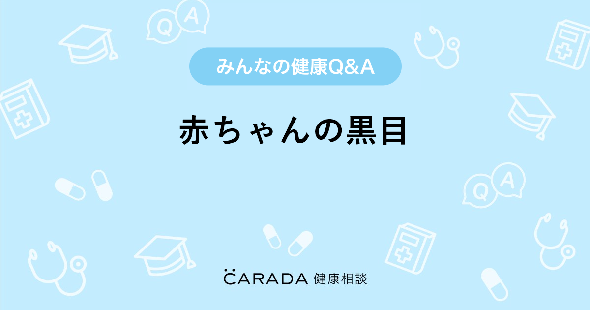 赤ちゃんの黒目 Carada 健康相談 医師や専門家に相談できる医療 ヘルスケアのq Aサイト