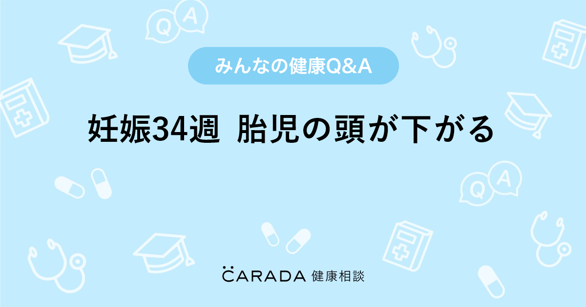 妊娠34週 胎児の頭が下がる 婦人科の相談 ｈｏｐｅさん 36歳 女性 の投稿 Carada 健康相談 医師や専門家に相談できるq Aサイト 30万件以上のお悩みに回答
