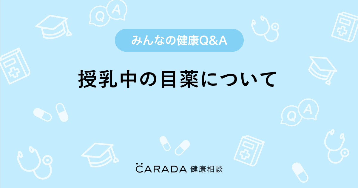 授乳中の目薬について Carada 健康相談 医師や専門家に相談できる医療 ヘルスケアのq Aサイト