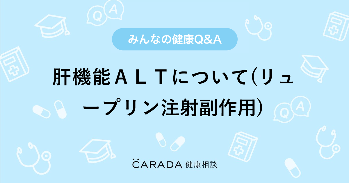 肝機能ａｌｔについて リュープリン注射副作用 婦人科の相談 ほしのやすこさん 34歳 女性 の投稿 Carada 健康相談 医師や専門家に相談できるq Aサイト 30万件以上のお悩みに回答