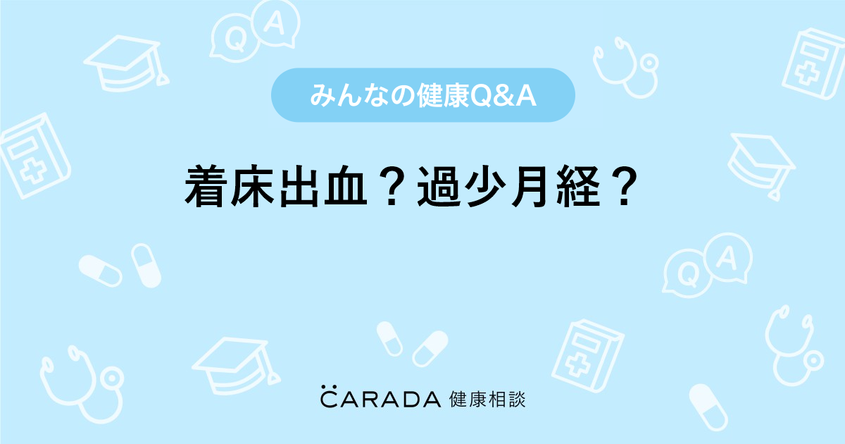 着床出血 過少月経 Carada 健康相談 医師や専門家に相談できる医療 ヘルスケアのq Aサイト