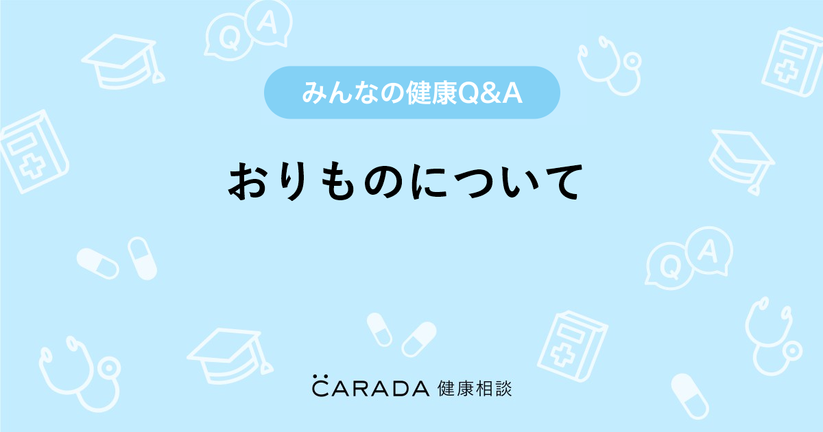 おりものについて 婦人科の相談 カラダメディカさん 23歳 女性 の投稿 Carada 健康相談 医師や専門家に相談できるq Aサイト 30万件以上のお悩みに回答