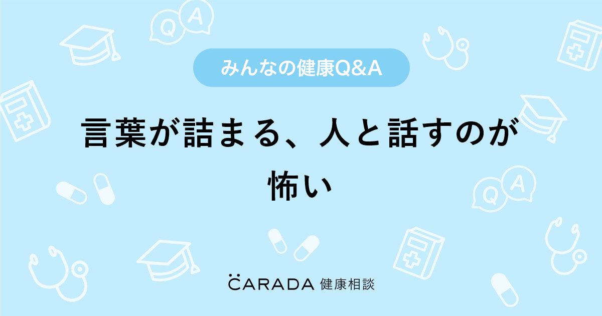 言葉が詰まる 人と話すのが怖い Carada 健康相談 医師や専門家に相談できる医療 ヘルスケアのq Aサイト