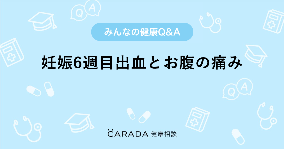 妊娠6週目出血とお腹の痛み Carada 健康相談 医師や専門家に相談できる医療 ヘルスケアのq Aサイト