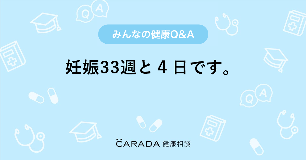 妊娠33週と４日です 婦人科の相談 さっこさんさん 31歳 女性 の投稿 Carada 健康相談 医師や専門家に相談できるq Aサイト 30万件以上のお悩みに回答