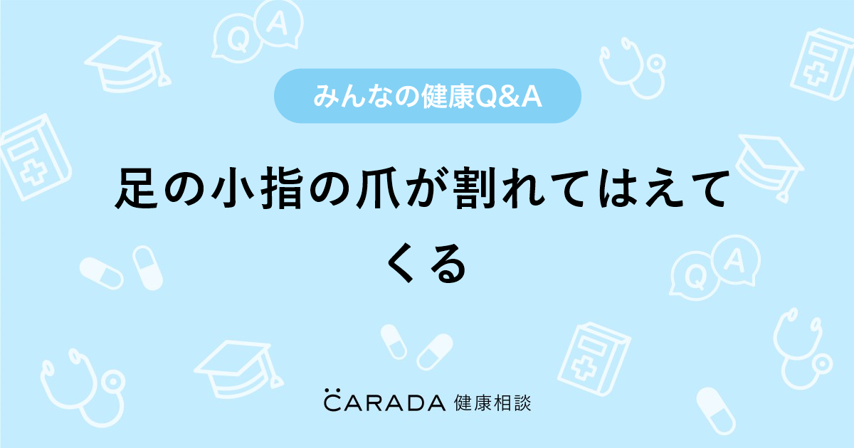 足の小指の爪が割れてはえてくる Carada 健康相談 医師や専門家に相談できる医療 ヘルスケアのq Aサイト