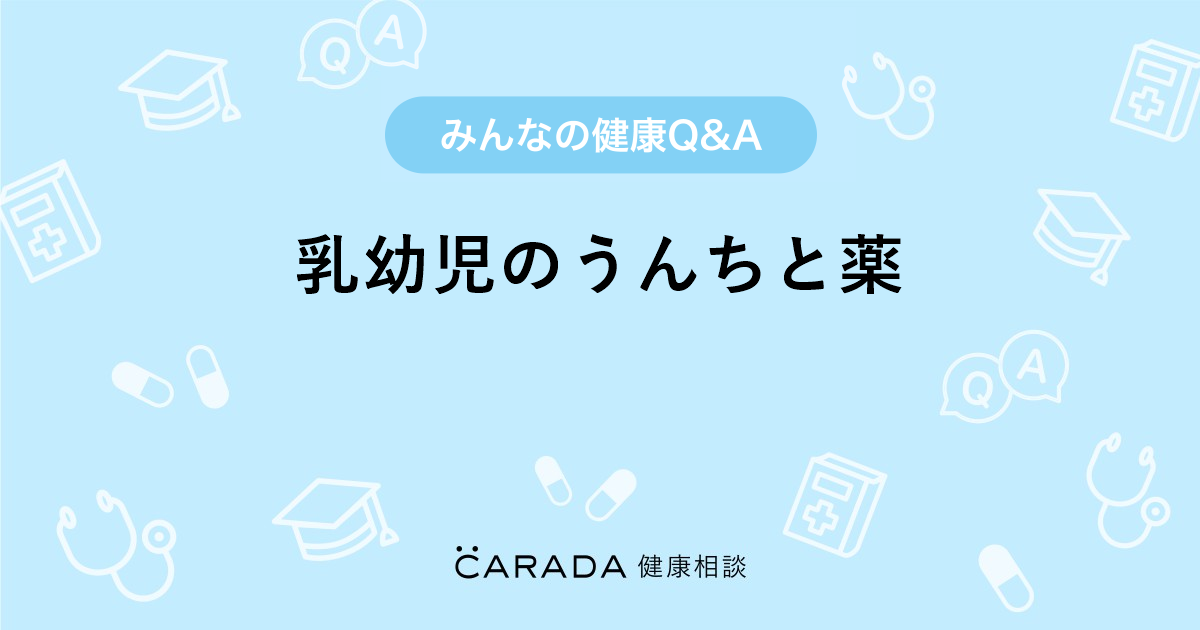 乳幼児のうんちと薬 Carada 健康相談 医師や専門家に相談できる医療 ヘルスケアのq Aサイト