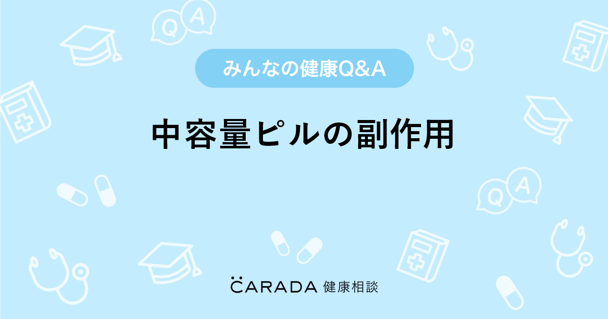 中容量ピルの副作用 Carada 健康相談 医師や専門家に相談できる医療 ヘルスケアのq Aサイト