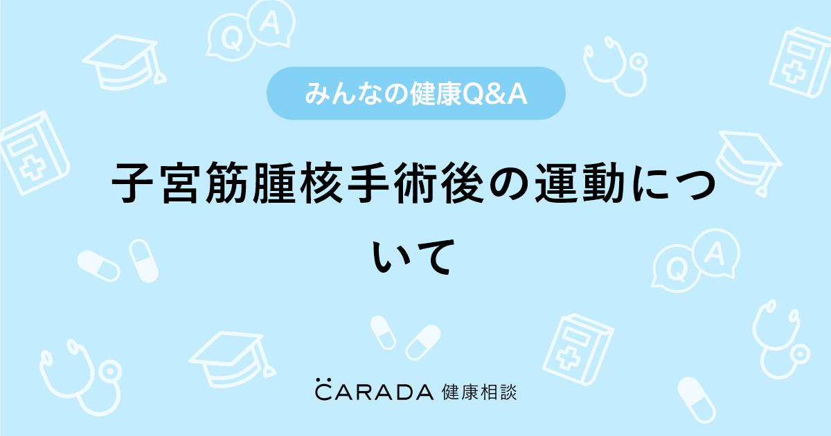 子宮筋腫核手術後の運動について Carada 健康相談 医師や専門家に相談できる医療 ヘルスケアのq Aサイト