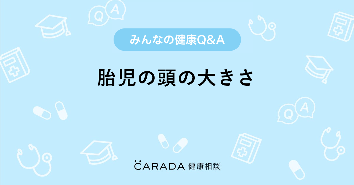 胎児の頭の大きさ 婦人科の相談 ハッピーさん 38歳 女性 の投稿 Carada 健康相談 医師や専門家に相談できるq Aサイト 30万件以上のお悩みに回答