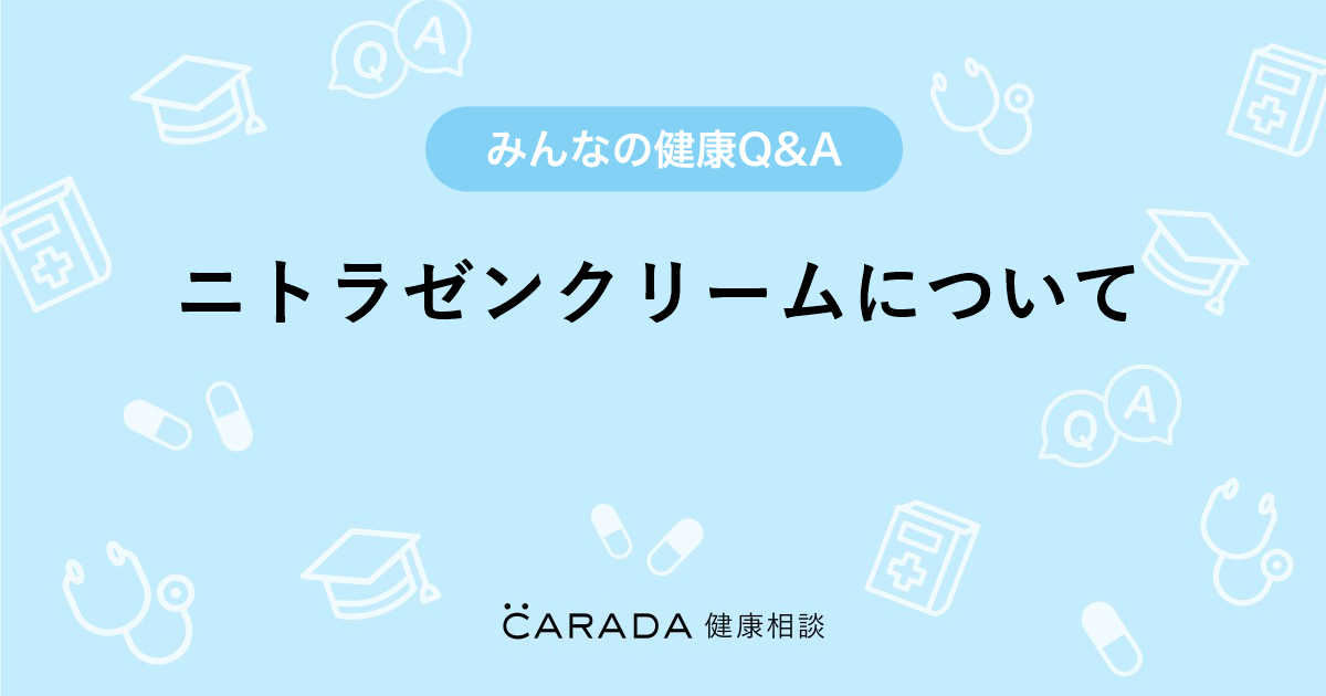 ニトラゼンクリームについて Carada 健康相談 医師や専門家に相談できる医療 ヘルスケアのq Aサイト