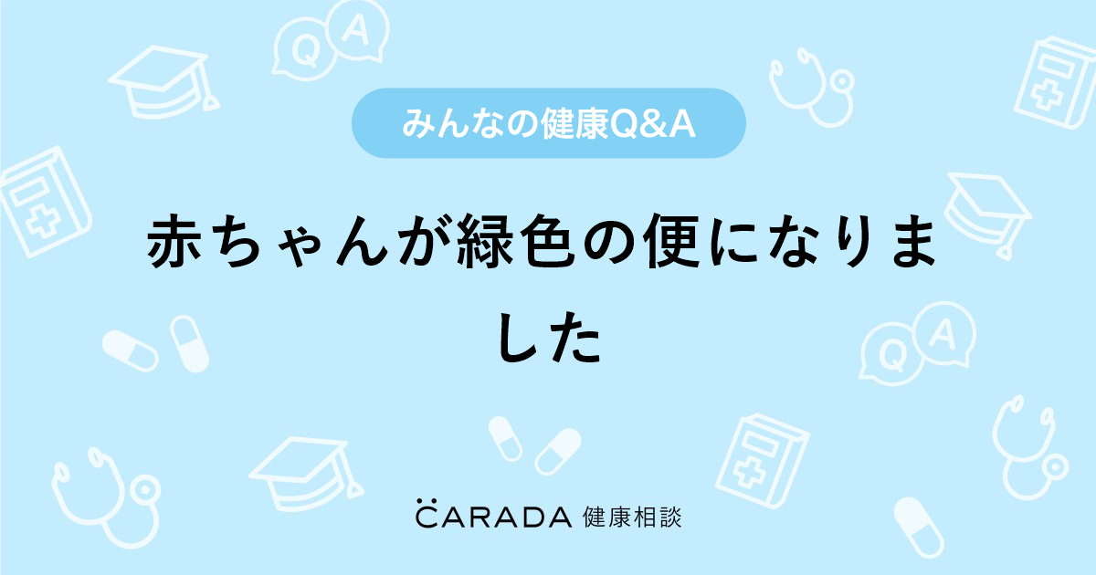 赤ちゃんが緑色の便になりました Carada 健康相談 医師や専門家に相談できる医療 ヘルスケアのq Aサイト