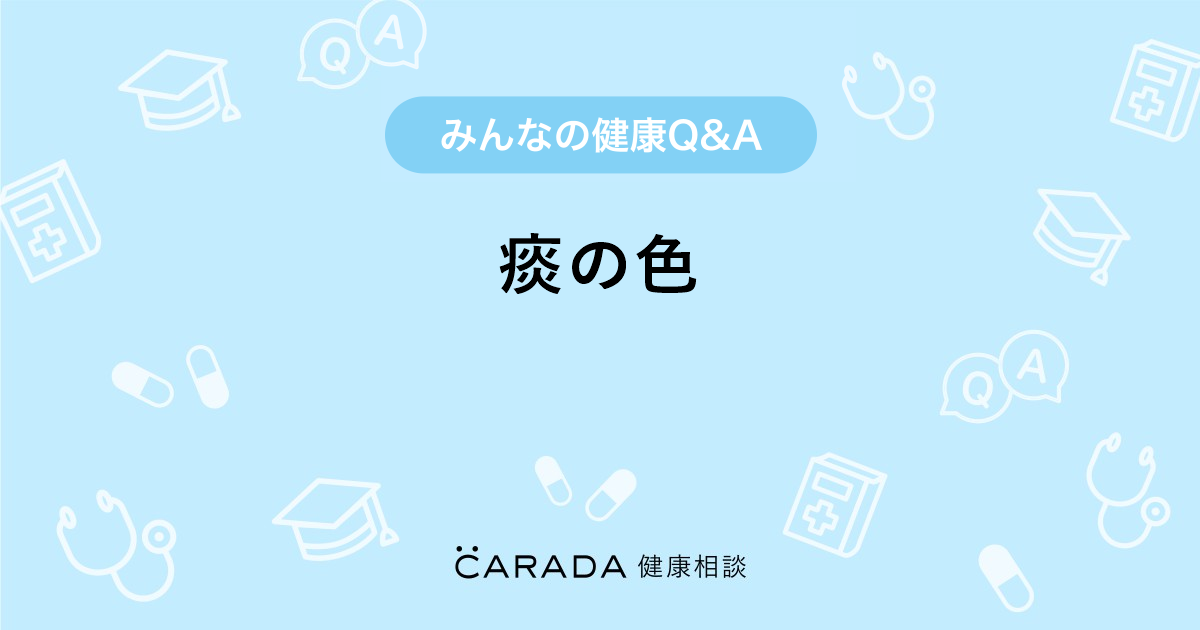 痰の色 Carada 健康相談 医師や専門家に相談できる医療 ヘルスケアのq Aサイト