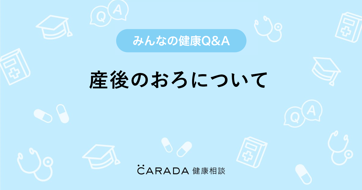 産後のおろについて 婦人科の相談 ももっちさん 35歳 女性 の投稿 Carada 健康相談 医師や専門家に相談できるq Aサイト 30万件以上のお悩みに回答