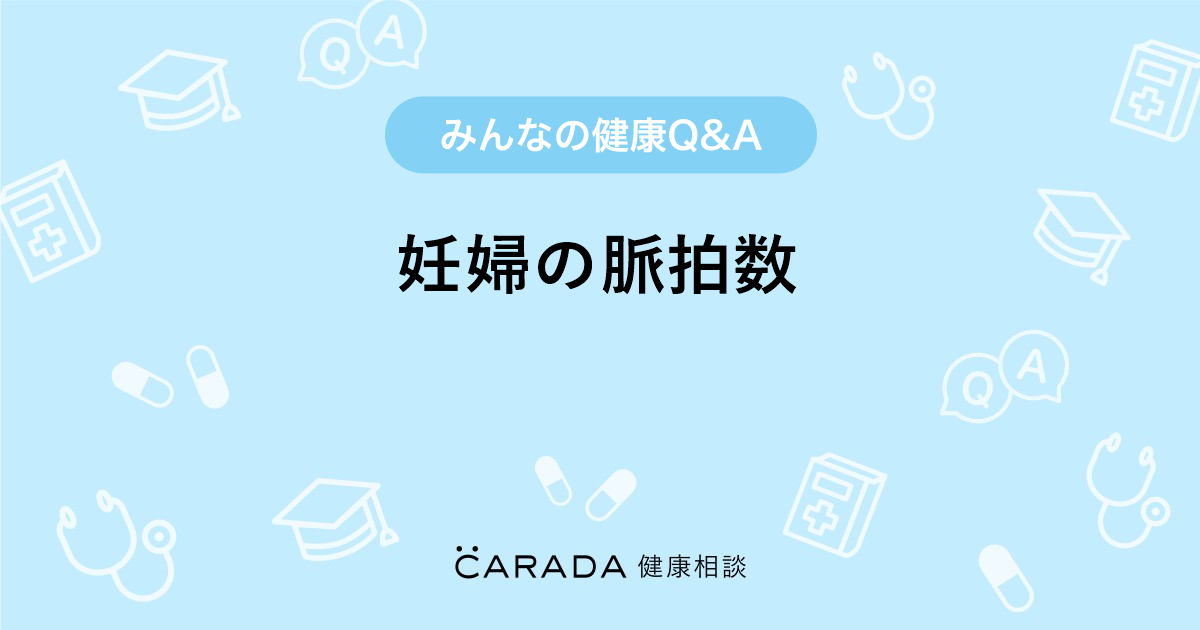 妊婦の脈拍数 婦人科の相談 よしひろさん 30歳 女性 の投稿 Carada 健康相談 医師や専門家に相談できるq Aサイト 30万件以上のお悩みに回答