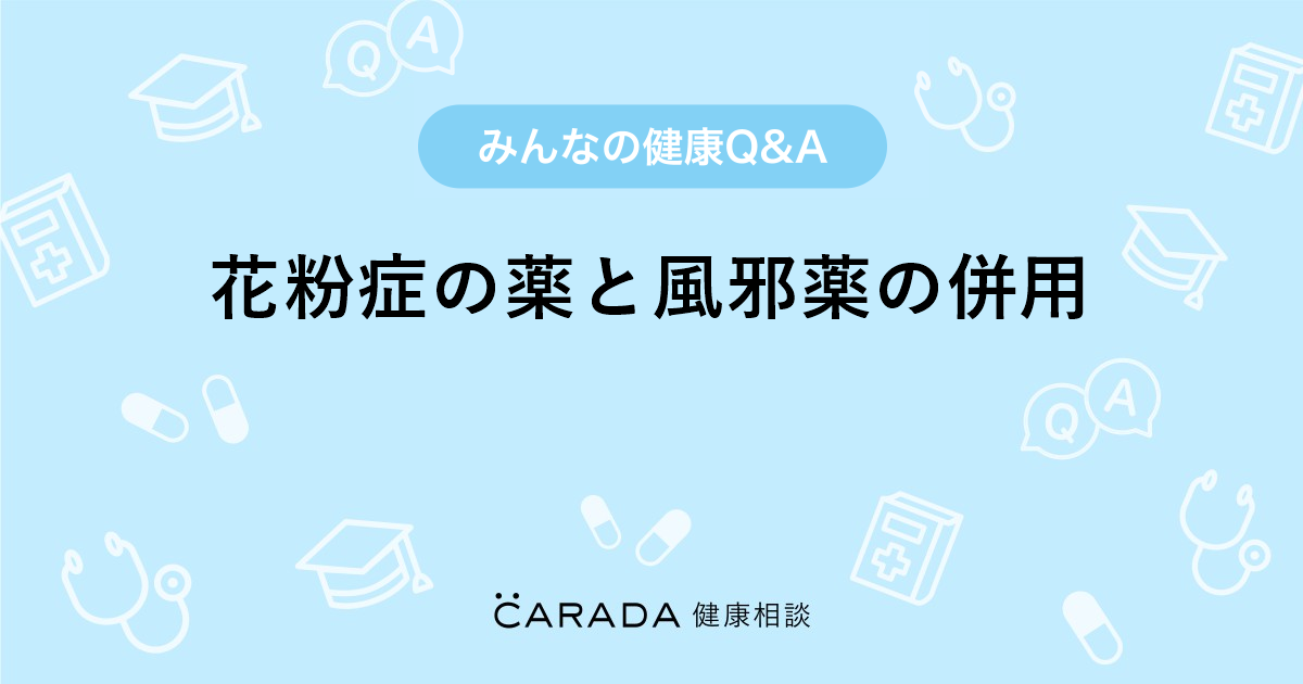 花粉症の薬と風邪薬の併用 内科の相談 Marimoさん 42歳 女性 の投稿 Carada 健康相談 医師や専門家に相談できるq Aサイト 30万件以上のお悩みに回答