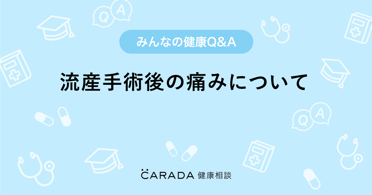 流産手術後の痛みについて Carada 健康相談 医師や専門家に相談できる医療 ヘルスケアのq Aサイト