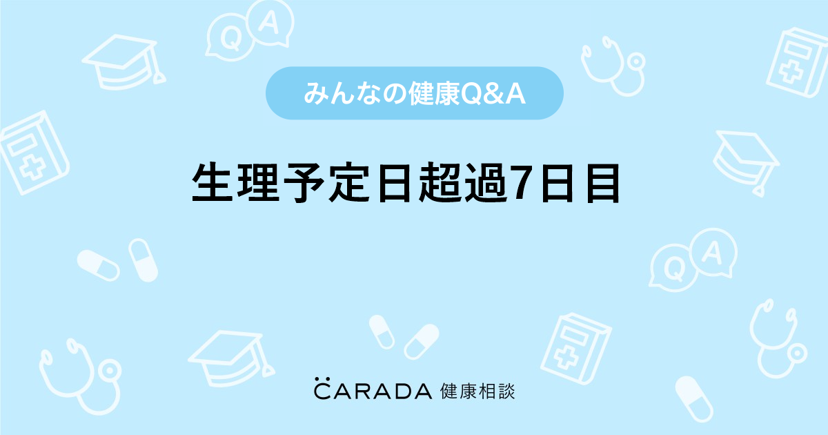 生理予定日超過7日目 Carada 健康相談 医師や専門家に相談できる医療 ヘルスケアのq Aサイト