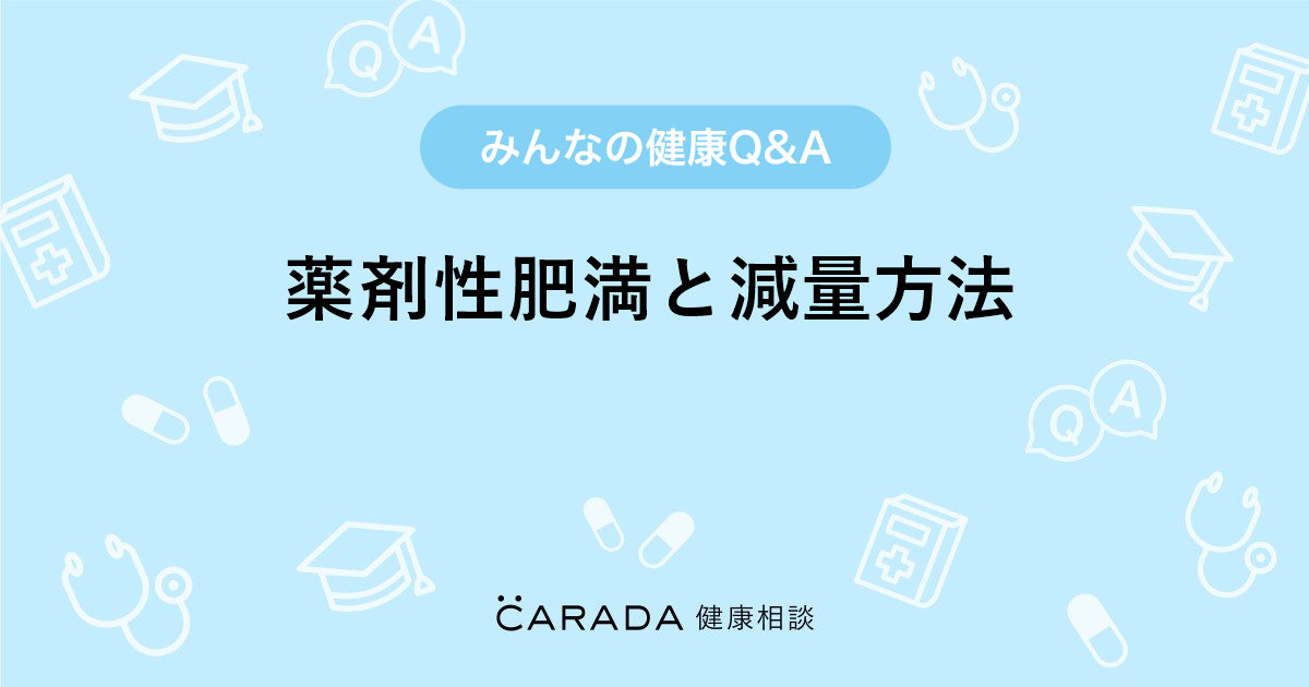 薬剤性肥満と減量方法 Carada 健康相談 医師や専門家に相談できる医療 ヘルスケアのq Aサイト