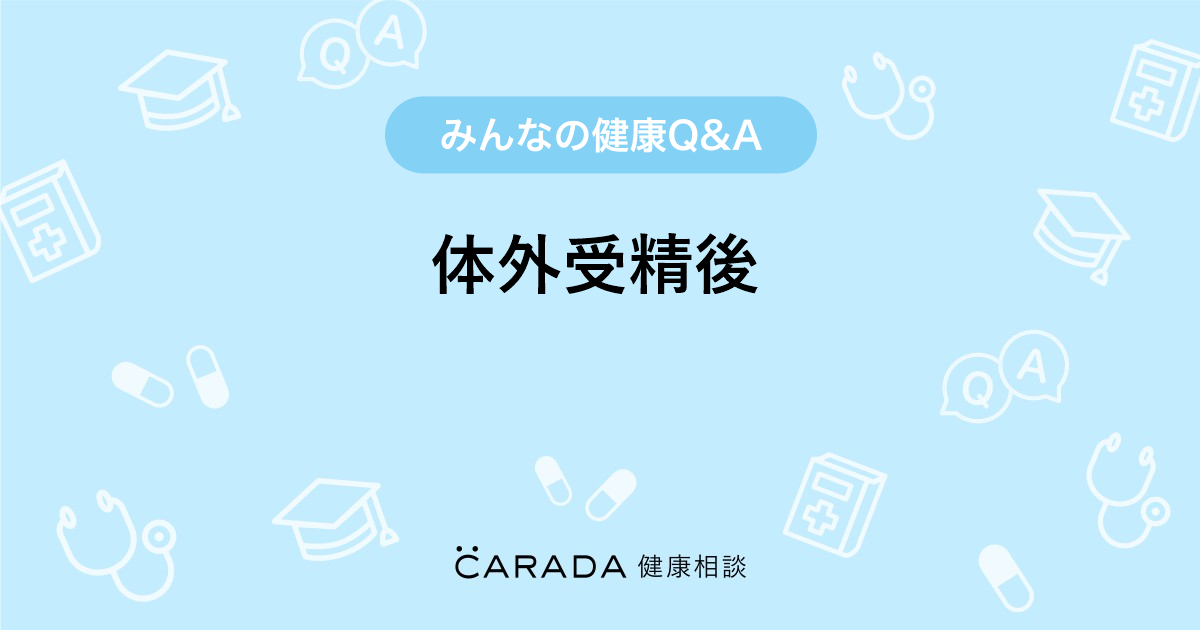 体外受精後 Carada 健康相談 医師や専門家に相談できる医療 ヘルスケアのq Aサイト