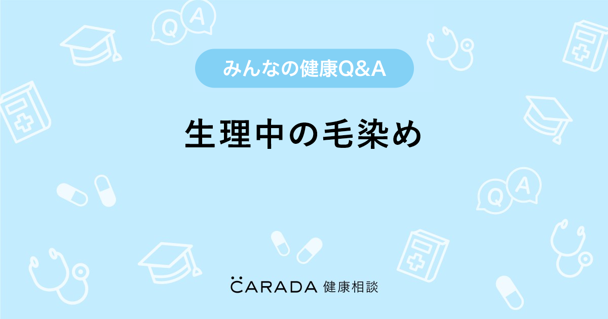 生理中の毛染め Carada 健康相談 医師や専門家に相談できる医療 ヘルスケアのq Aサイト