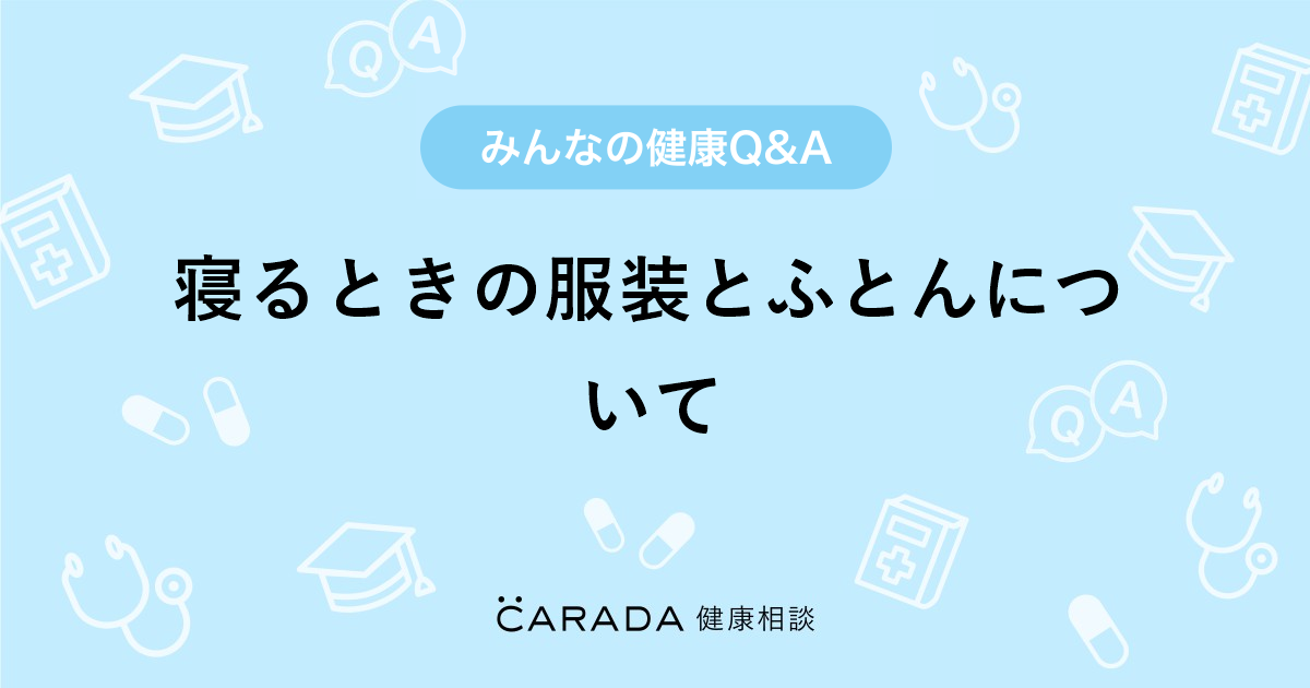 寝るときの服装とふとんについて 保育士の相談 Maonさん 30歳 女性 の投稿 Carada 健康相談 医師や専門家に相談できるq Aサイト 30万件以上のお悩みに回答