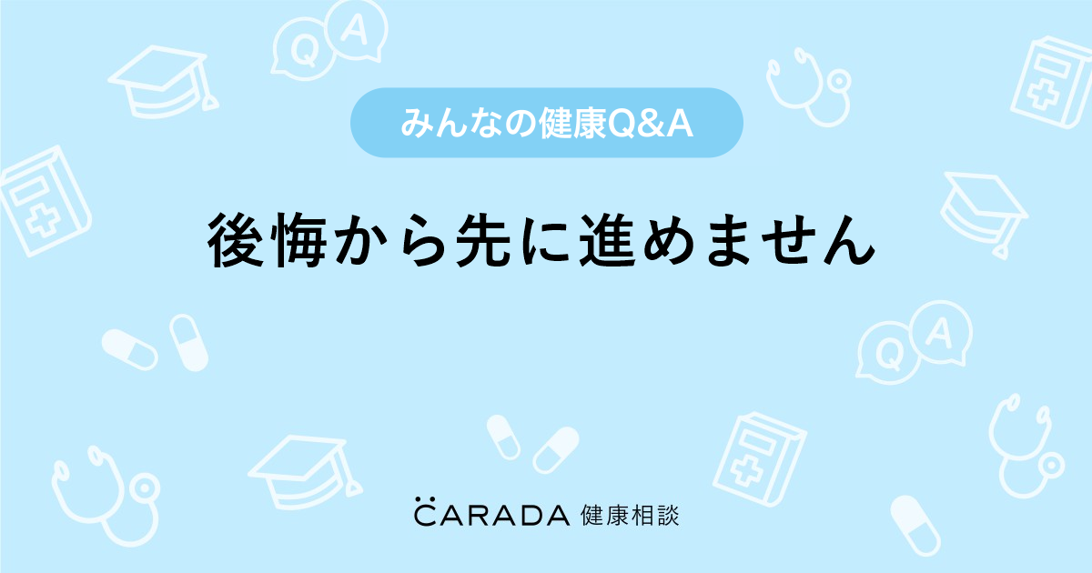 後悔から先に進めません 心の相談の相談 のんさん 35歳 女性 の投稿 Carada 健康相談 医師や専門家に相談できるq Aサイト 30万件以上のお悩みに回答