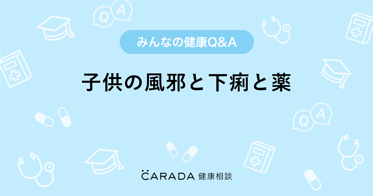 子供の風邪と下痢と薬 小児科の相談 ゆきさん 43歳 女性 の投稿 Carada 健康相談 医師や専門家に相談できるq Aサイト 30万件以上のお悩みに回答
