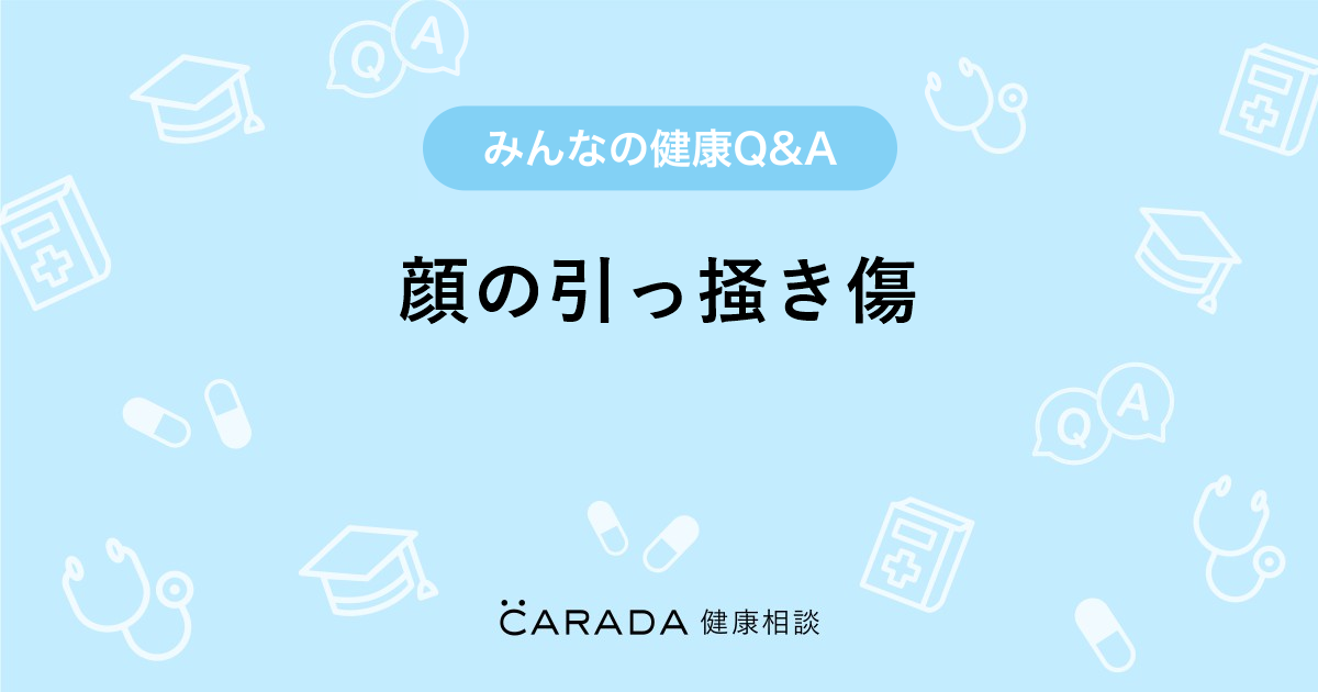 顔の引っ掻き傷 Carada 健康相談 医師や専門家に相談できる医療 ヘルスケアのq Aサイト