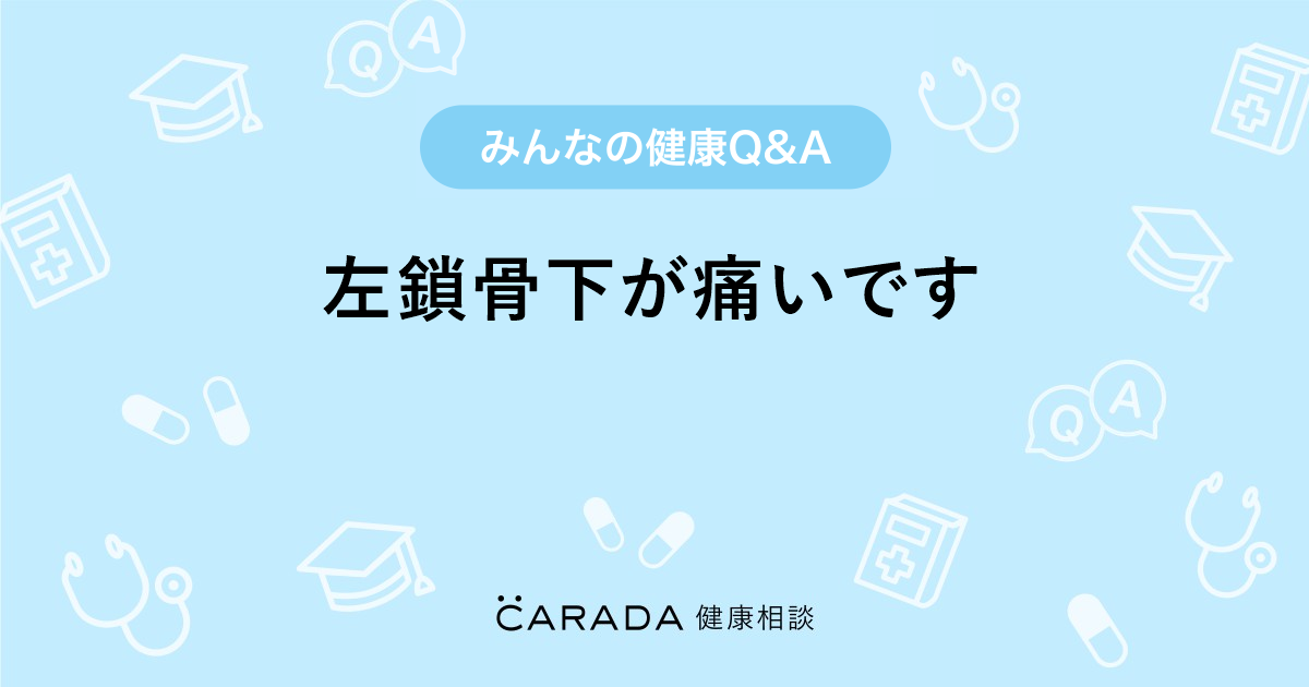 左鎖骨下が痛いです Carada 健康相談 医師や専門家に相談できる医療 ヘルスケアのq Aサイト