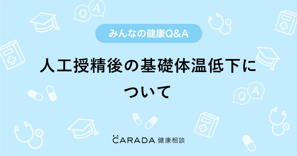 人工授精後の基礎体温低下について 婦人科の相談 いちごさん 36歳 女性 の投稿 Carada 健康相談 医師や専門家に相談できるq Aサイト 30万件以上のお悩みに回答