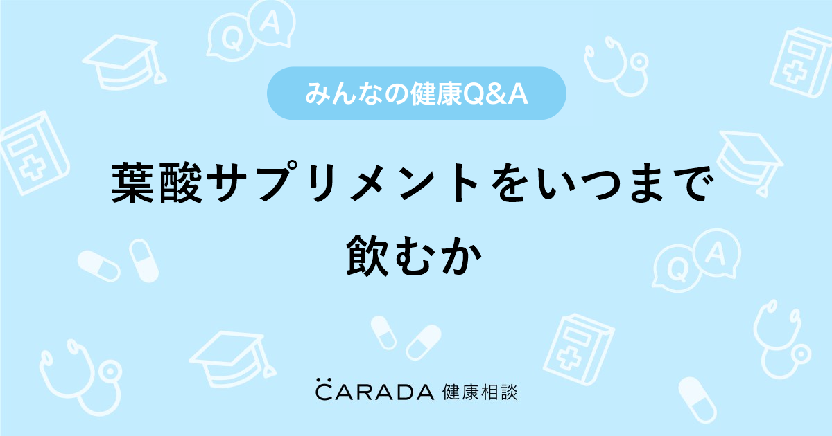 葉酸サプリメントをいつまで飲むか Carada 健康相談 医師や専門家に相談できる医療 ヘルスケアのq Aサイト