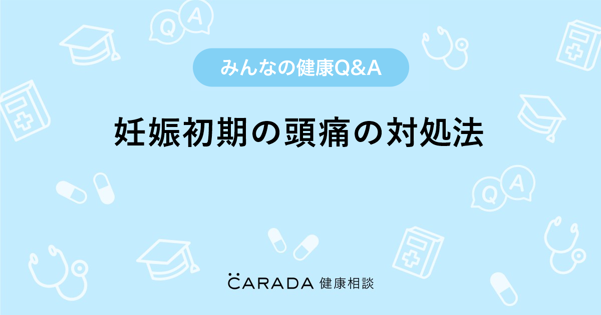 妊娠初期の頭痛の対処法 Carada 健康相談 医師や専門家に相談できる医療 ヘルスケアのq Aサイト