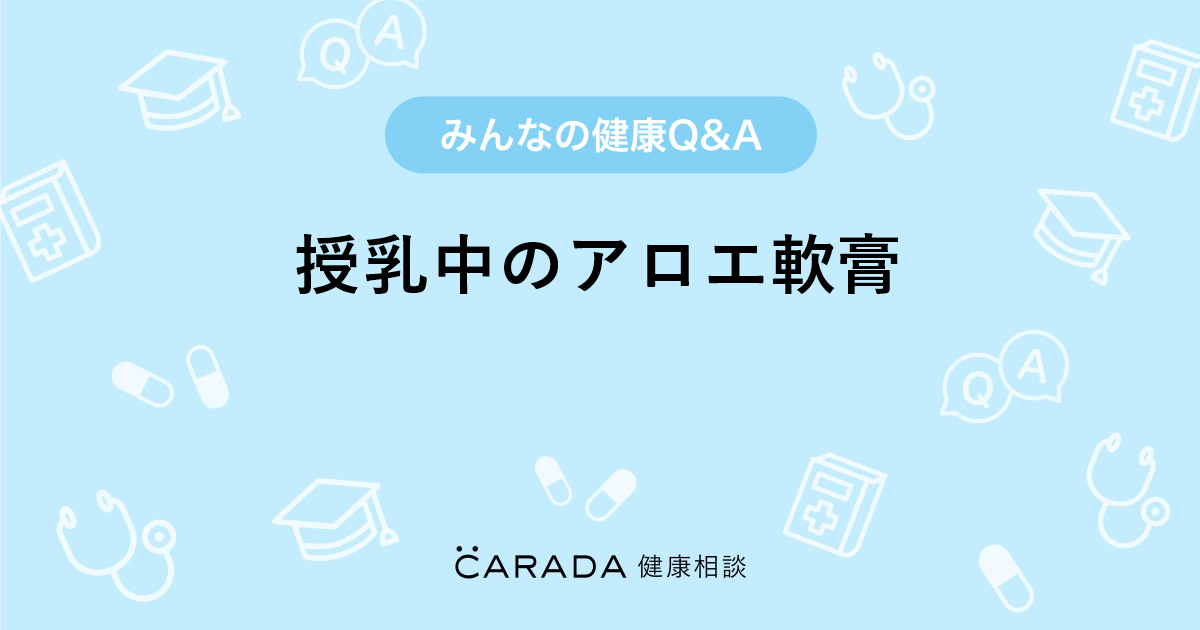 授乳中のアロエ軟膏 Carada 健康相談 医師や専門家に相談できる医療 ヘルスケアのq Aサイト