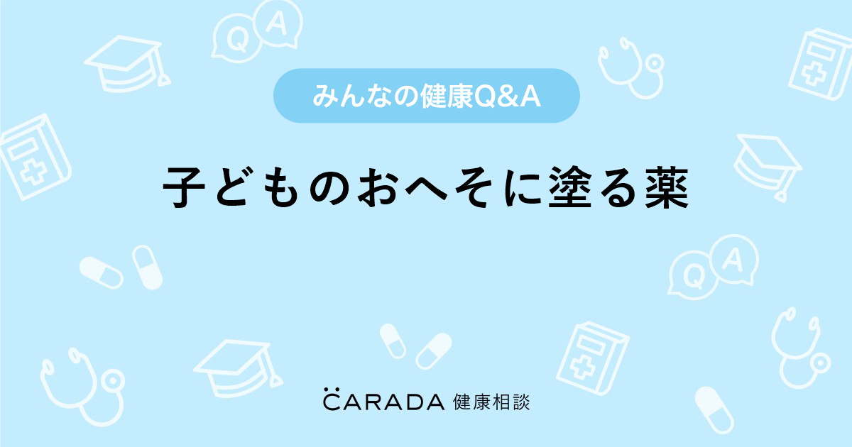 子どものおへそに塗る薬 Carada 健康相談 医師や専門家に相談できる医療 ヘルスケアのq Aサイト