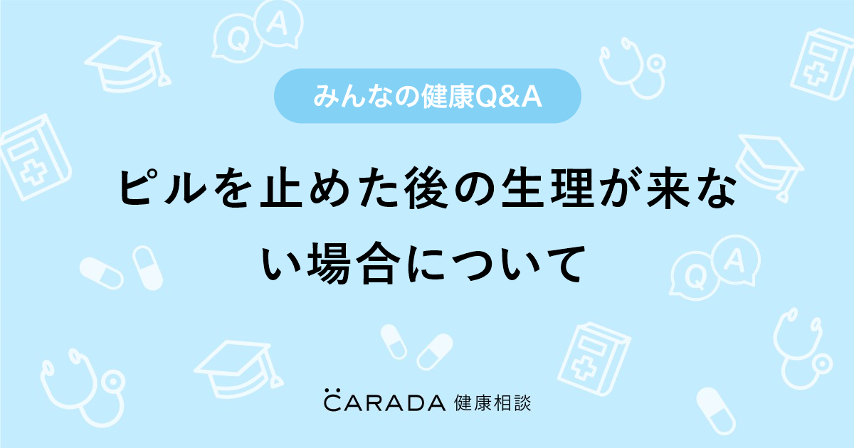 ピルを止めた後の生理が来ない場合について Carada 健康相談 医師や専門家に相談できる医療 ヘルスケアのq Aサイト