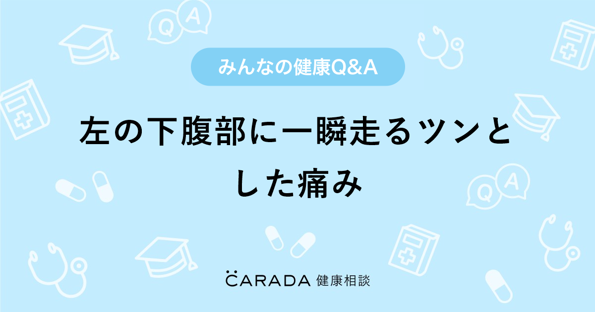 左の下腹部に一瞬走るツンとした痛み Carada 健康相談 医師や専門家に相談できる医療 ヘルスケアのq Aサイト