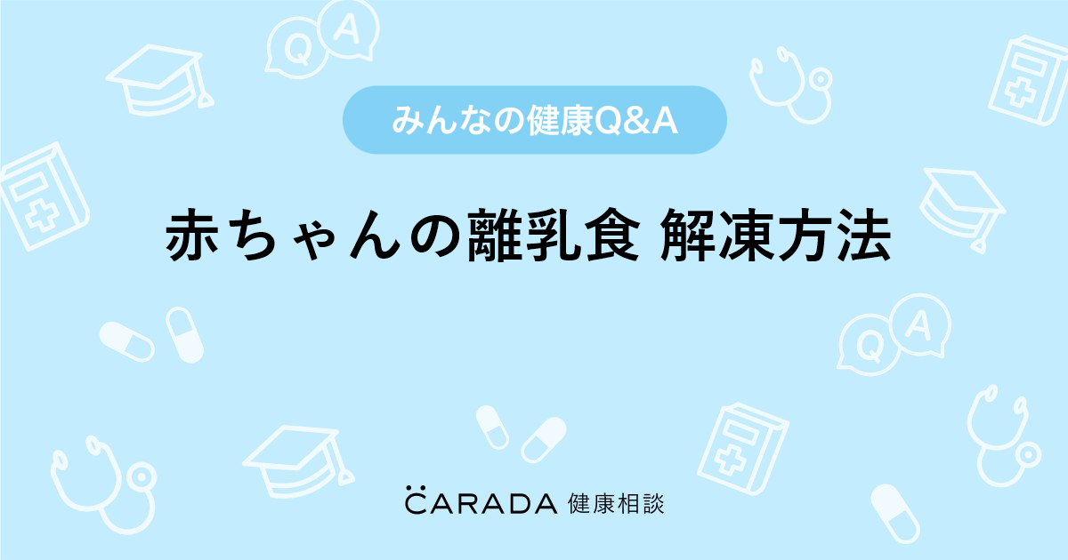 赤ちゃんの離乳食 解凍方法 Carada 健康相談 医師や専門家に相談できる医療 ヘルスケアのq Aサイト