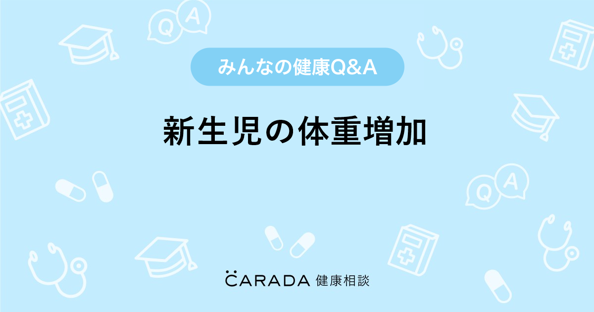 新生児の体重増加 Carada 健康相談 医師や専門家に相談できる医療 ヘルスケアのq Aサイト