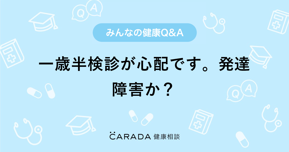 一歳半検診が心配です 発達障害か Carada 健康相談 医師や専門家に相談できる医療 ヘルスケアのq Aサイト