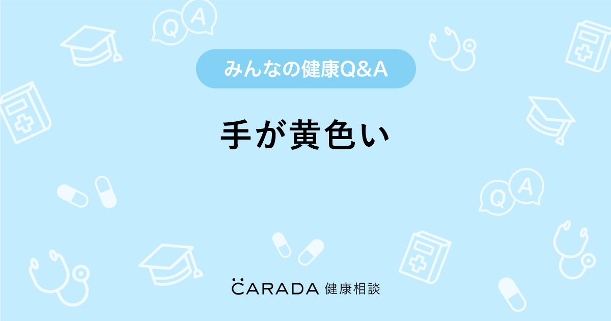 手が黄色い Carada 健康相談 医師や専門家に相談できる医療 ヘルスケアのq Aサイト
