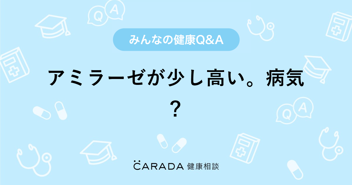 アミラーゼが少し高い 病気 Carada 健康相談 医師や専門家に相談できる医療 ヘルスケアのq Aサイト