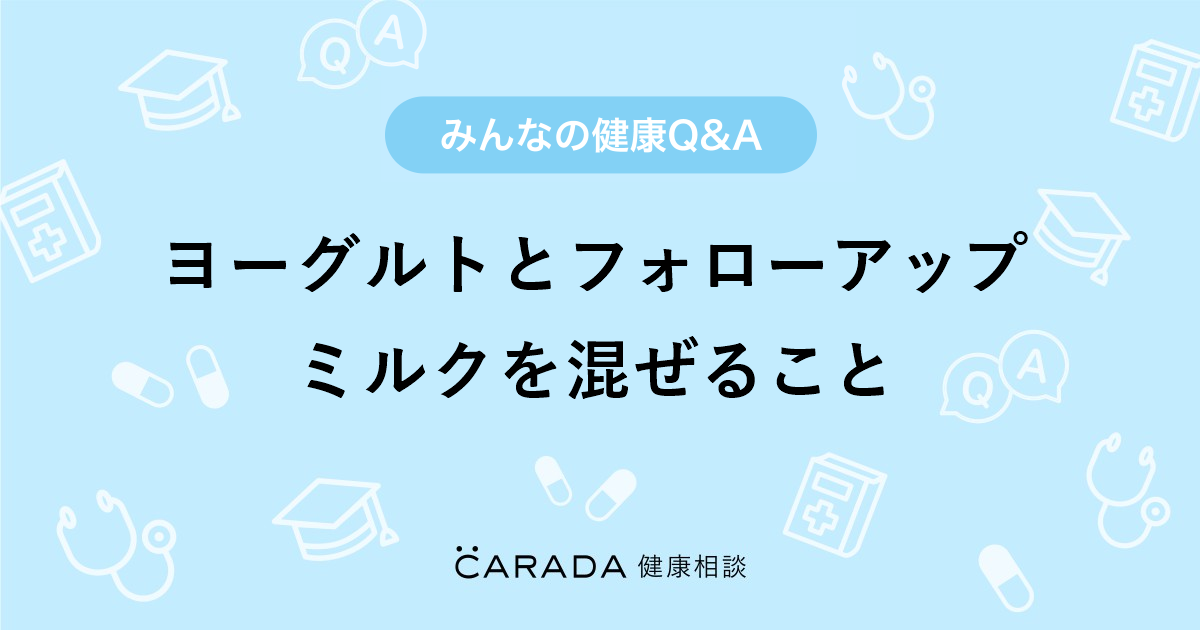 ヨーグルトとフォローアップミルクを混ぜること Carada 健康相談 医師や専門家に相談できる医療 ヘルスケアのq Aサイト