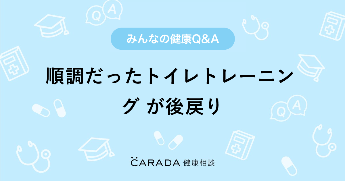 順調だったトイレトレーニング が後戻り Carada 健康相談 医師や専門家に相談できる医療 ヘルスケアのq Aサイト