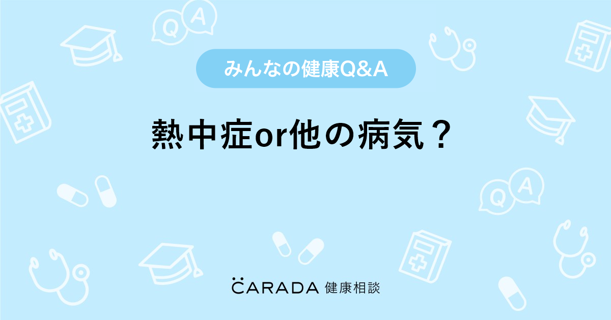 熱中症or他の病気 Carada 健康相談 医師や専門家に相談できる医療 ヘルスケアのq Aサイト